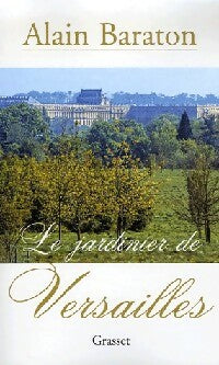 Le jardinier de Versailles - Alain Baraton -  Grasset GF - Livre