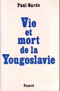 Vie et mort de la Yougoslavie - Paul Garde -  Fayard GF - Livre