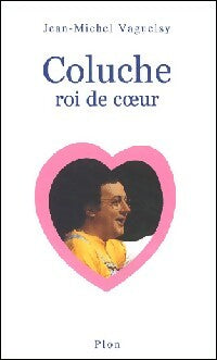 Coluche. Roi de coeur - Jean-Michel Vaguelsy -  Plon GF - Livre