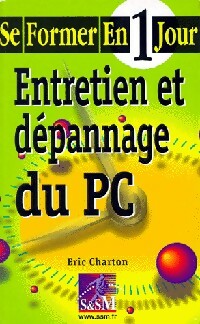 Entretien et dépannage du PC - Eric Charton -  Se former en 1 jour - Livre