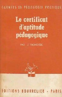 Livrenpoche : Le certificat d'aptitude pédagogique - J. Tronchère - Livre