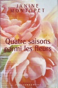 Livrenpoche : Quatre saisons parmi les fleurs - Janine Montupet - Livre