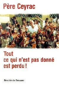 Livrenpoche : Tout ce qui n'ést pas donné est perdu ! - Père Ceyrac - Livre