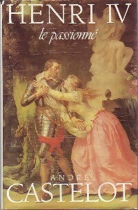 Livrenpoche : Henri IV le passionné - André Castelot - Livre