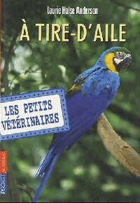 Livrenpoche : Les petits vétérinaires Tome X : A tire d'ailes - Laurie Halse Anderson - Livre