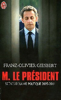 Livrenpoche : M. Le Président : scènes de la vie politique 2005-2011 - Franz-Olivier Giesbert - Livre