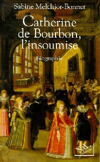 Livrenpoche : Catherine de Bourbon, l'insoumise - Sabine Melchior-Bonnet - Livre