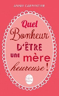 Livrenpoche : Quel bonheur d'être une mère heureuse - Annie Carpentier - Livre