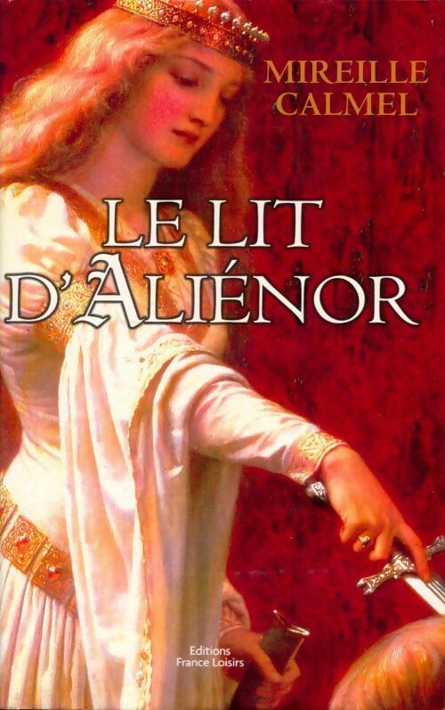 Le lit d'Alienor Tome I - Mireille Calmel -  France Loisirs GF - Livre