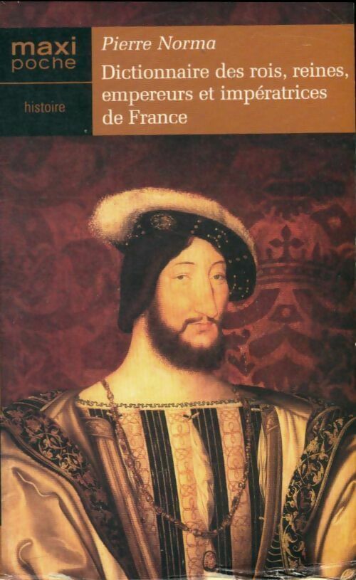 Livrenpoche : Dictionnaire des rois, reines, empereurs et impératrices de France - Pierre Norma - Livre