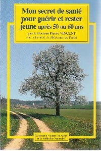 Livrenpoche : Mon secret de santé pour guérir et rester jeune après 50 ou 60 ans - Pierre Dr Vincent - Livre