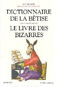 Dictionnaire de la bêtise et des erreurs de jugement le livre des bizarres - Guy Bechtel - Livre