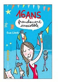 Livrenpoche : 16 Ans, franchementi irrésistible - Sue Limb - Livre