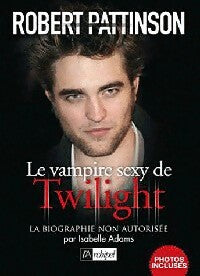 Livrenpoche : Robert Pattinson. Le vampire sexy de Twilight - Isabelle Adams - Livre