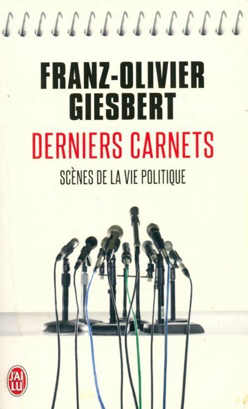 Derniers carnets. scènes de la vie politique - Franz-Olivier Giesbert -  J'ai Lu - Livre