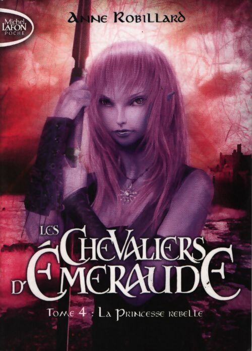 Les chevaliers d'Emeraude Tome IV : La princesse rebelle - Anne Robillard - Livre