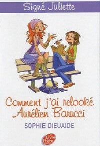 Livrenpoche : Signé Juliette Tome I : Comment j'ai relooké Aurélien Barucci - Sophie Dieuaide - Livre