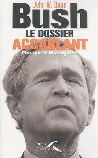Livrenpoche : Bush. Le dossier accablant - John W. Dean - Livre