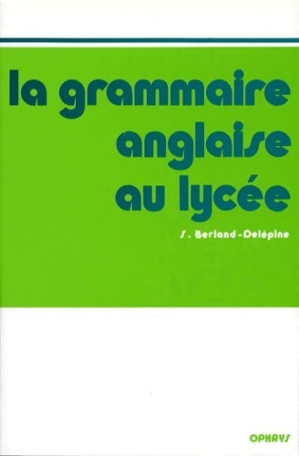 La grammaire anglaise au lycée - S. Berland-Delépine -  Ophrys GF - Livre