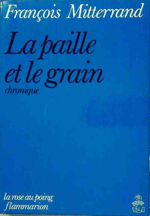 La paille et le grain - François Mitterrand -  La rose au poing - Livre