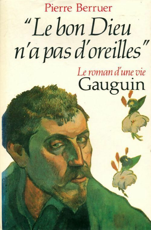 Livrenpoche : Le bon Dieu n'a pas d'oreilles. Gauguin, le roman d'une vie - Pierre Berruer - Livre