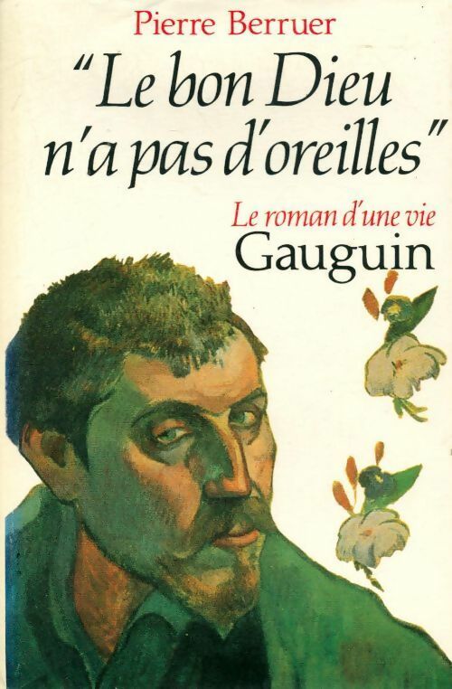 Le bon Dieu n'a pas d'oreilles. Gauguin, le roman d'une vie - Pierre Berruer -  France Loisirs GF - Livre