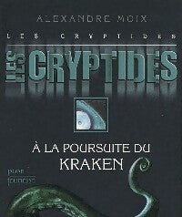 Livrenpoche : Les cryptides Tome I : A la poursuite du Kraken - Alexandre Moix - Livre