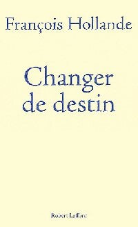 Changer de destin - François Hollande -  Laffont GF - Livre