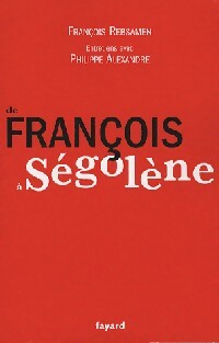 De François à Ségolène - Philippe Alexandre ; François Rebsamen -  Fayard GF - Livre