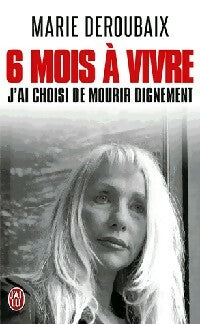 Livrenpoche : 6 Mois à vivre. J'ai choisi de mourir dignement. - Marie Deroubaix - Livre