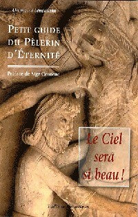 Le ciel sera si beau ! Petit guide du pèlerin d'éternité - Inconnu - Livre