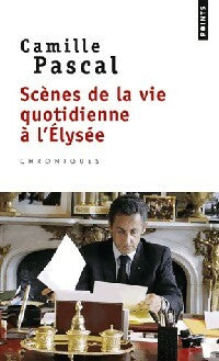 Livrenpoche : Scènes de la vie quotidienne à l'Elysée - Camille Pascal - Livre