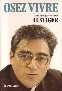 Oser vivre - Cardinal Jean-Marie Lustiger -  Centurion GF - Livre