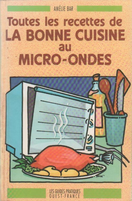 Toutes les recettes de la bonne cuisine au micro-ondes - Amélie Bar -  Ouest France GF - Livre