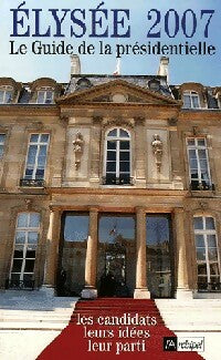 Livrenpoche : Elysée 2007 : Le guide de la présidentielle - Claude Perrotin - Livre