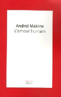 L'amour humain - Andreï Makine -  Seuil GF - Livre