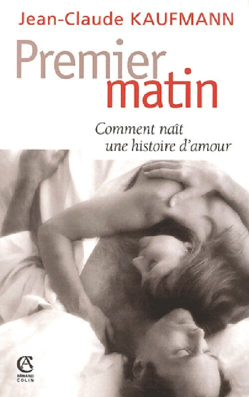 Premier matin. Comment naît une histoire d'amour - Jean-Claude Kaufmann -  Armand Colin GF - Livre