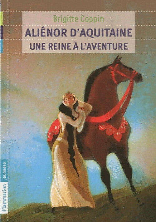 Aliénor d'Aquitaine, une reine à l'aventure - Brigitte Coppin - Livre