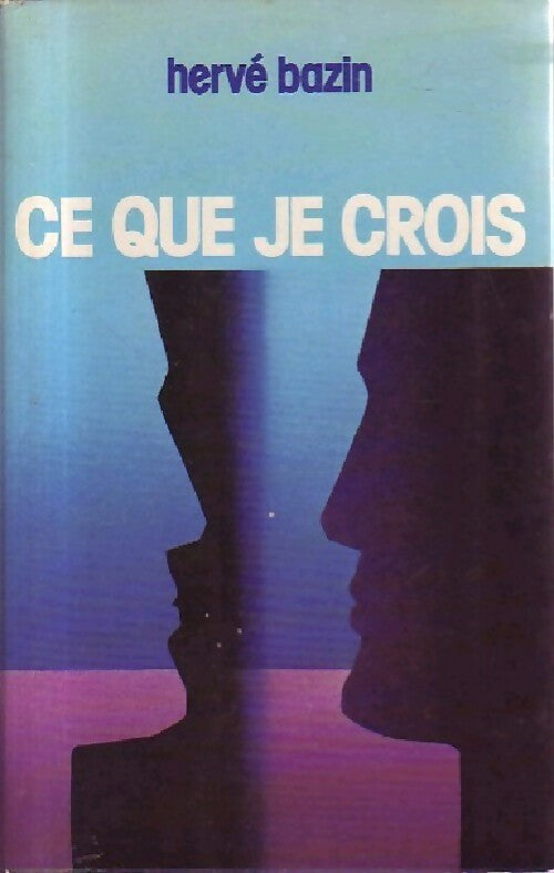 Ce que je crois - Hervé Bazin - Livre