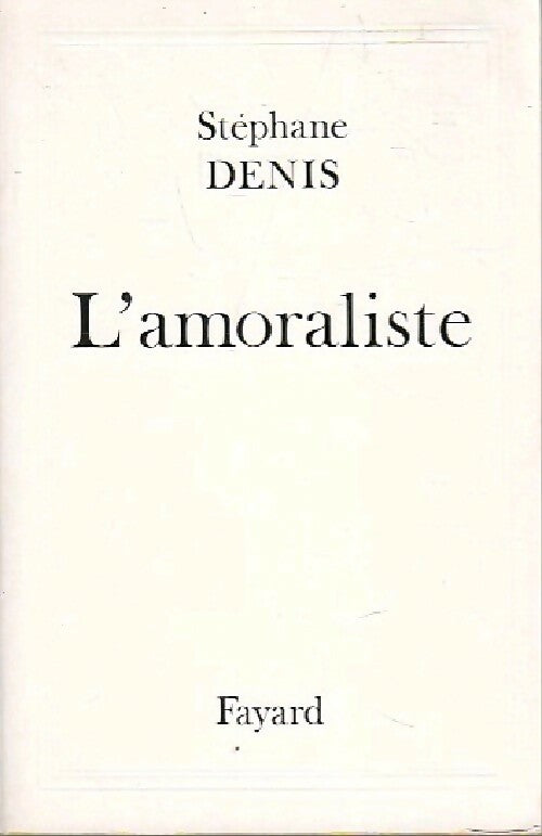 L'amoraliste - Stéphane Denis -  Fayard GF - Livre