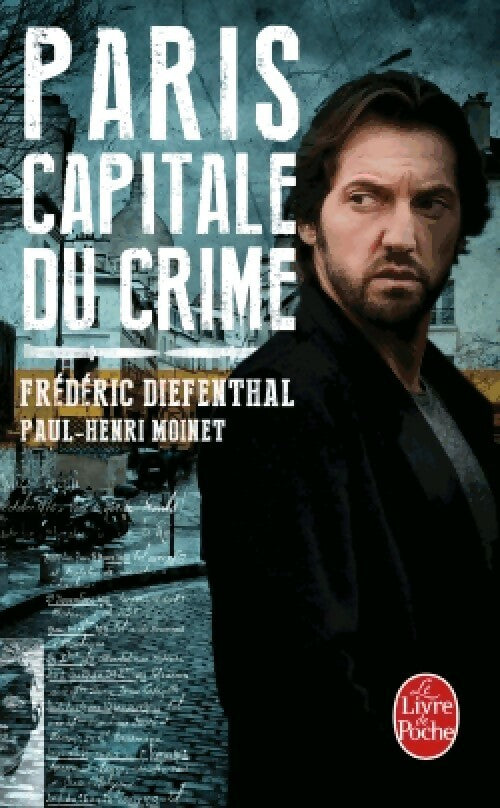 Paris, capitale du crime - Frédéric Diefenthal ; Paul-Henri Moinet -  Le Livre de Poche - Livre