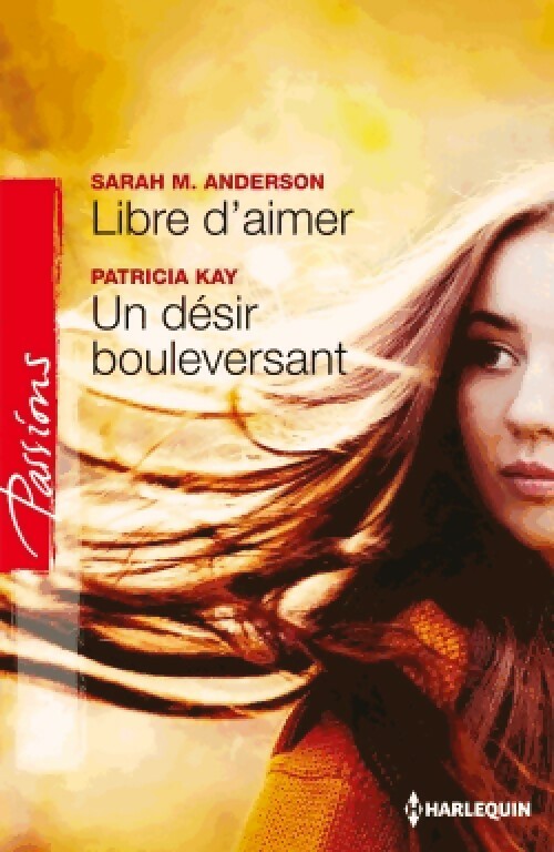 Livrenpoche : Libre d'aimer / Un désir bouleversant - Patricia Kay, Sarah M. Anderson - Livre