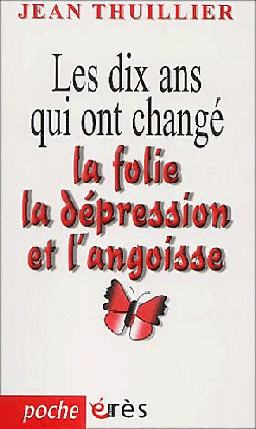 Livrenpoche : Les dix ans qui ont changé la folie, la dépression et l'angoisse - Jean Thuillier - Livre