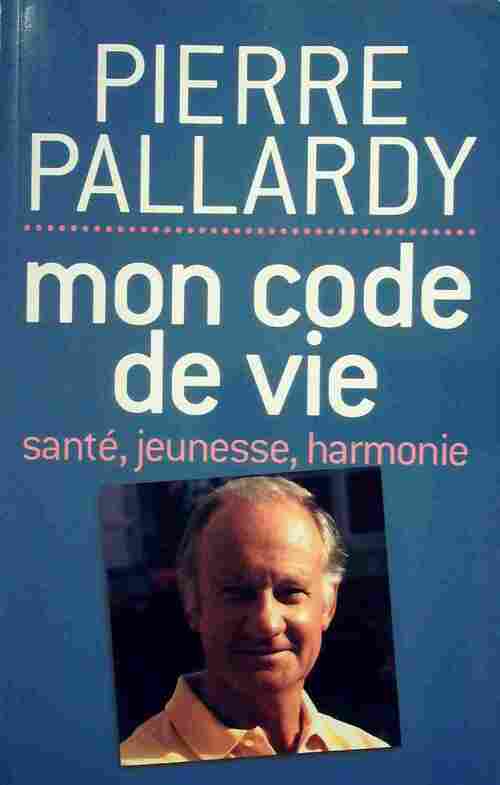 Livrenpoche : Mon code de vie. Santé, jeunesse, harmonie - Pierre Pallardy - Livre