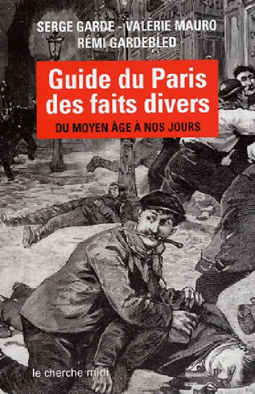 Livrenpoche : Guide du Paris des faits divers du Moyen Age à nos jours - Serge Garde, Valérie Mauro - Livre