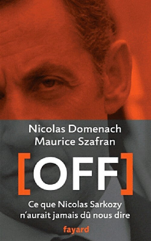 [Off]. Ce que Nicolas Sarkozy n'aurait jamais dû nous dire - Maurice Szafran ; Nicolas Domenach -  Fayard GF - Livre