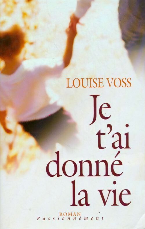 Je t'ai donné la vie - Louise Voss -  Passionnément - Livre