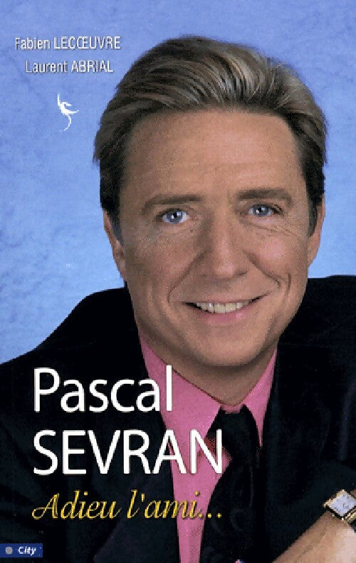 Livrenpoche : Pascal Sevran. Adieu l'ami... - Laurent Abrial - Livre