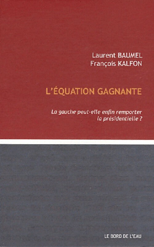Livrenpoche : L'équation gagnante. La gauche peut-elle enfin remporter la présidentielle ? - Laurent Baumel, François Kalfon - Livre
