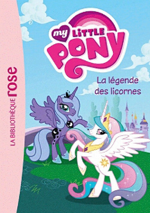 My Little Pony Tome I : La légende des licornes - Inconnu -  Bibliothèque rose (série actuelle) - Livre